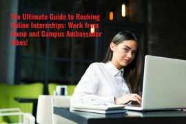 The Ultimate Guide to Rocking Online Internships: Work from Home and Campus Ambassador Vibes!