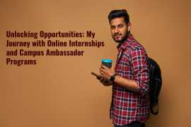 Unlocking Opportunities: My Journey with Online Internships and Campus Ambassador Programs